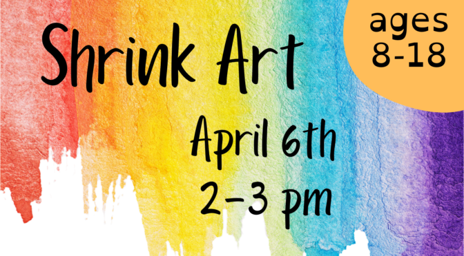 Shrink Art: April 6, 2:00-3:00 p.m.
