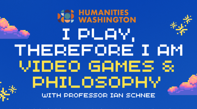 Video Games & Philosophy with Ian Schnee: Mar. 13, 4:00-5:30
